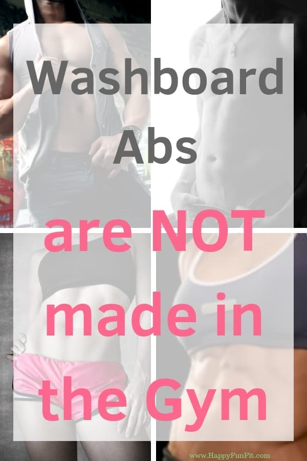 Washboard Abs are not made in the gym they are made in the kitchen. You need to eat right to get a 6 pack